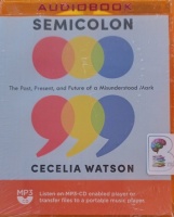 Semicolon - The Past, Present and Future of a Misunderstood Mark written by Cecelia Watson performed by Pam Ward on MP3 CD (Unabridged)
